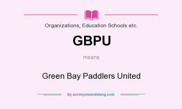 What does GBPU mean? It stands for Green Bay Paddlers United