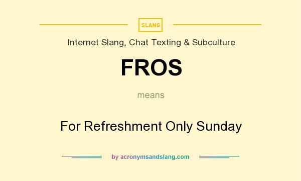 What does FROS mean? It stands for For Refreshment Only Sunday