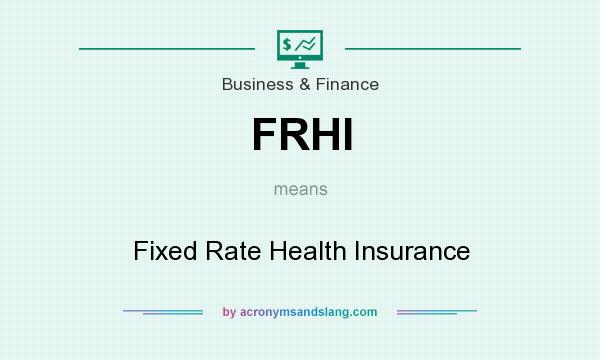 What does FRHI mean? It stands for Fixed Rate Health Insurance