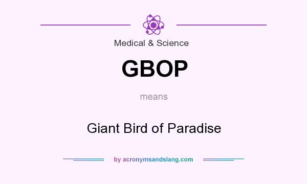 What does GBOP mean? It stands for Giant Bird of Paradise