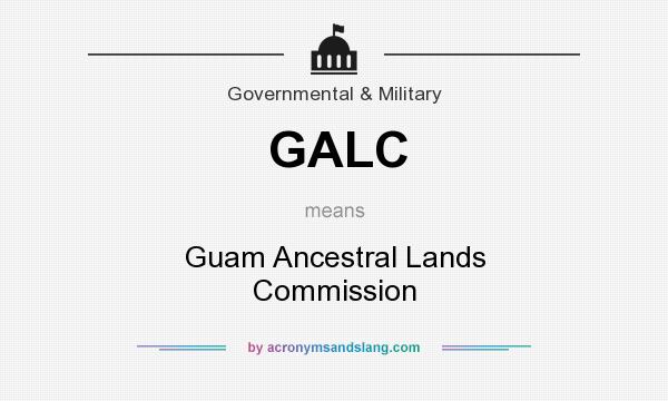 What does GALC mean? It stands for Guam Ancestral Lands Commission