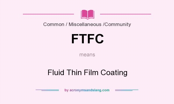 What does FTFC mean? It stands for Fluid Thin Film Coating