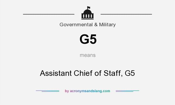 What does G5 mean? It stands for Assistant Chief of Staff, G5