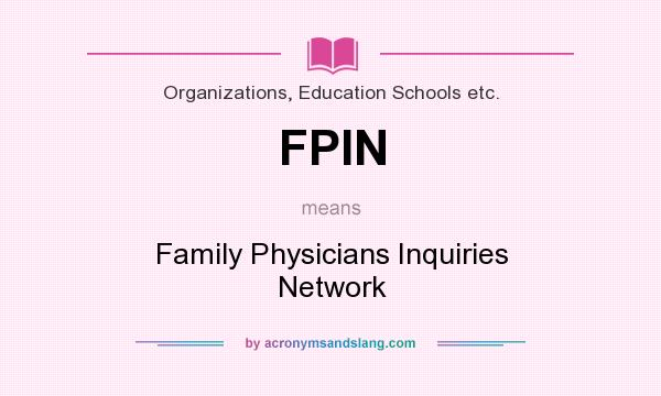 What does FPIN mean? It stands for Family Physicians Inquiries Network