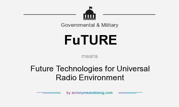 What does FuTURE mean? It stands for Future Technologies for Universal Radio Environment