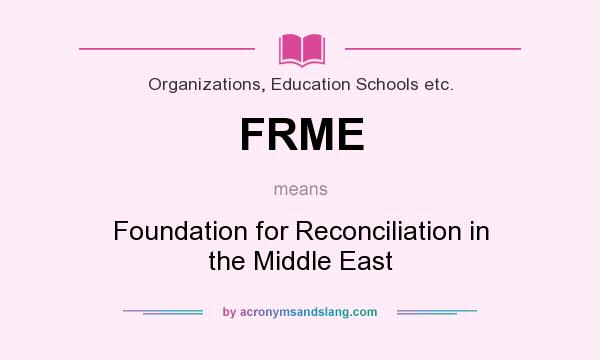 What does FRME mean? It stands for Foundation for Reconciliation in the Middle East
