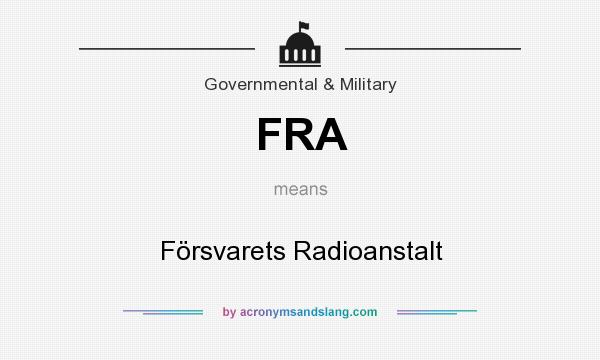 What does FRA mean? It stands for Försvarets Radioanstalt