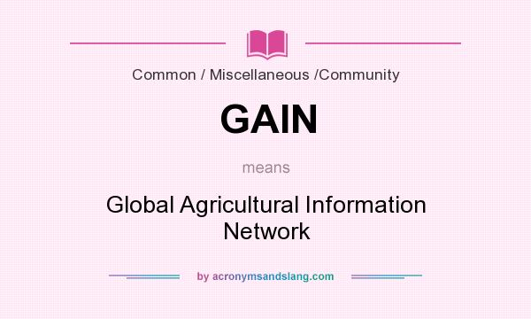 What does GAIN mean? It stands for Global Agricultural Information Network