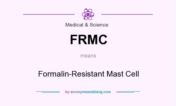 What does FRMC mean? It stands for Formalin-Resistant Mast Cell