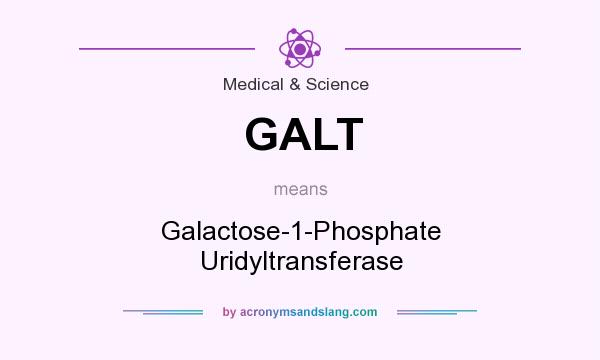 What does GALT mean? It stands for Galactose-1-Phosphate Uridyltransferase
