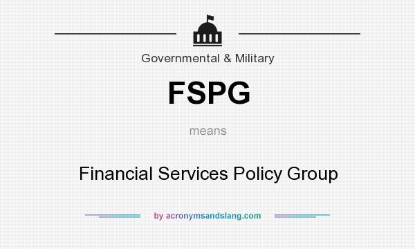 What does FSPG mean? It stands for Financial Services Policy Group