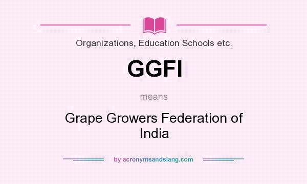 What does GGFI mean? It stands for Grape Growers Federation of India