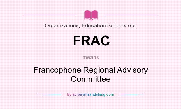 What does FRAC mean? It stands for Francophone Regional Advisory Committee
