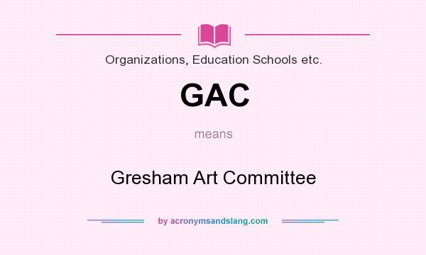 What does GAC mean? It stands for Gresham Art Committee