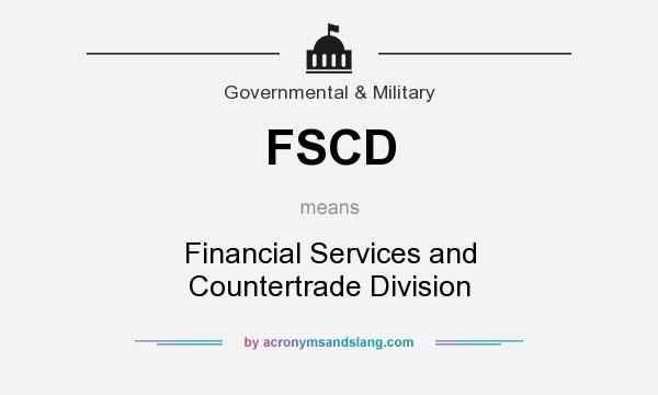 What does FSCD mean? It stands for Financial Services and Countertrade Division