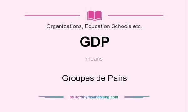 What does GDP mean? It stands for Groupes de Pairs