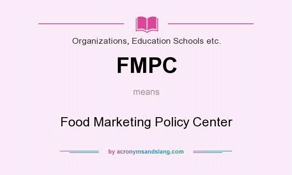 What does FMPC mean? It stands for Food Marketing Policy Center