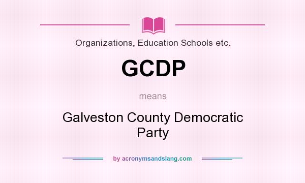 What does GCDP mean? It stands for Galveston County Democratic Party