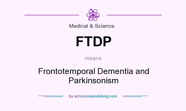 What does FTDP mean? It stands for Frontotemporal Dementia and Parkinsonism
