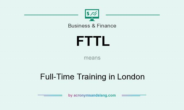 What does FTTL mean? It stands for Full-Time Training in London
