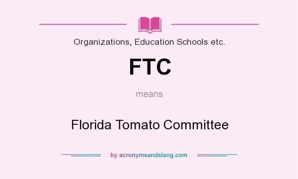 What does FTC mean? It stands for Florida Tomato Committee
