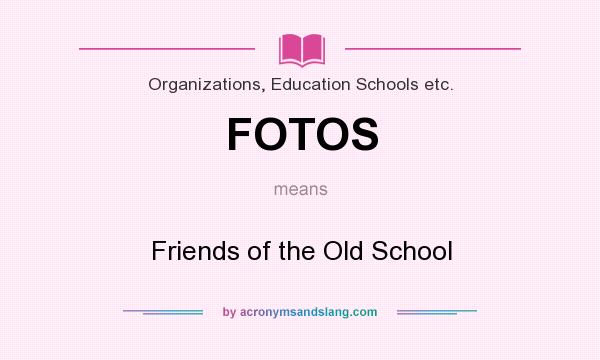 What does FOTOS mean? It stands for Friends of the Old School