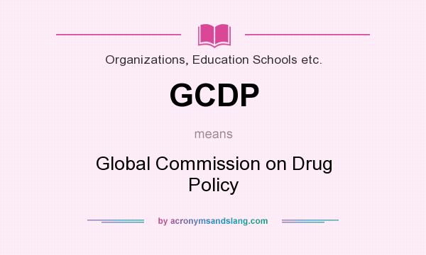 What does GCDP mean? It stands for Global Commission on Drug Policy