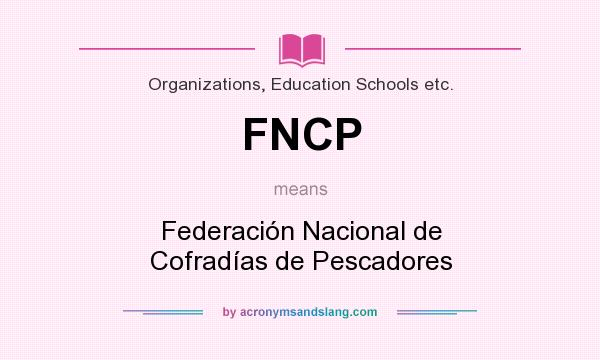 What does FNCP mean? It stands for Federación Nacional de Cofradías de Pescadores