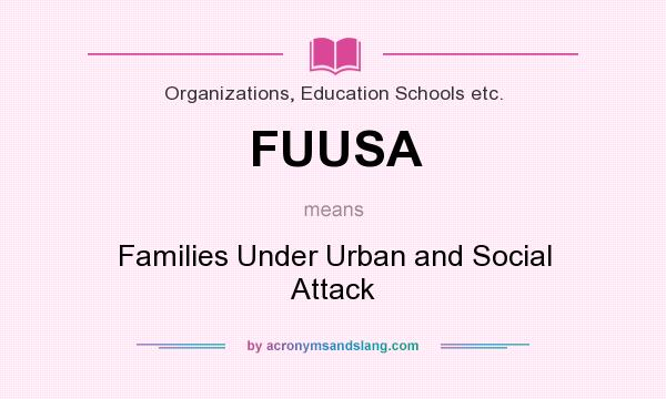 What does FUUSA mean? It stands for Families Under Urban and Social Attack
