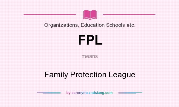 What does FPL mean? It stands for Family Protection League