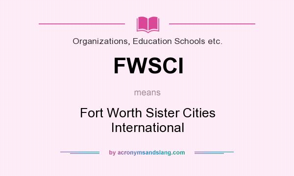 What does FWSCI mean? It stands for Fort Worth Sister Cities International