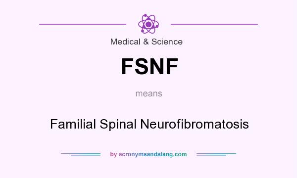 What does FSNF mean? It stands for Familial Spinal Neurofibromatosis