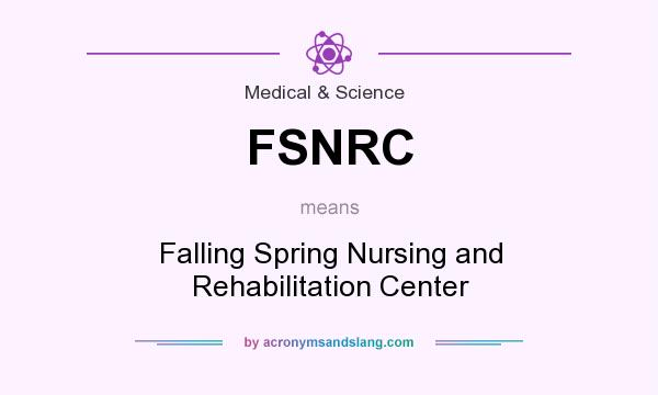 What does FSNRC mean? It stands for Falling Spring Nursing and Rehabilitation Center