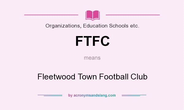 What does FTFC mean? It stands for Fleetwood Town Football Club