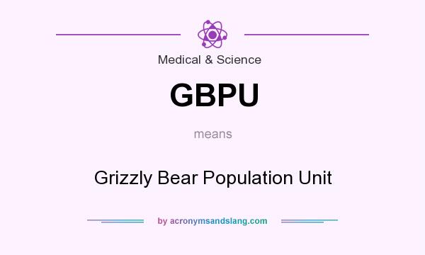 What does GBPU mean? It stands for Grizzly Bear Population Unit