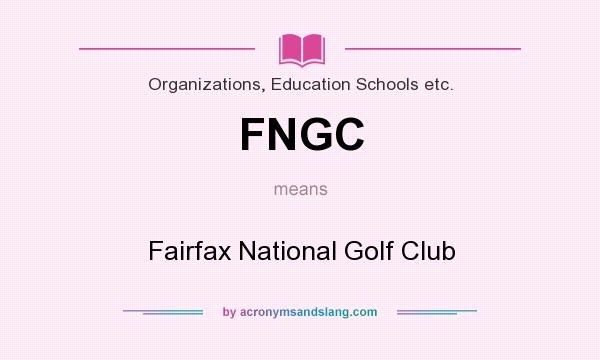 What does FNGC mean? It stands for Fairfax National Golf Club