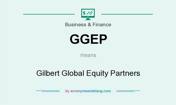 What does GGEP mean? It stands for Gilbert Global Equity Partners