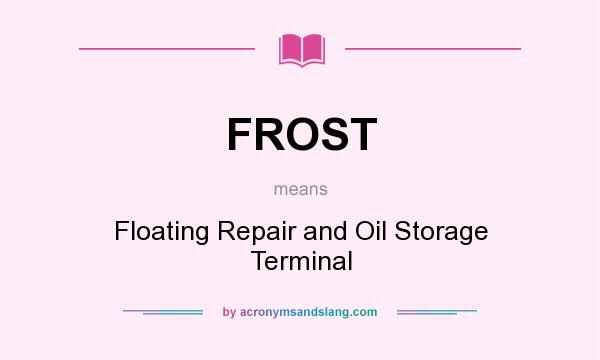 What does FROST mean? It stands for Floating Repair and Oil Storage Terminal