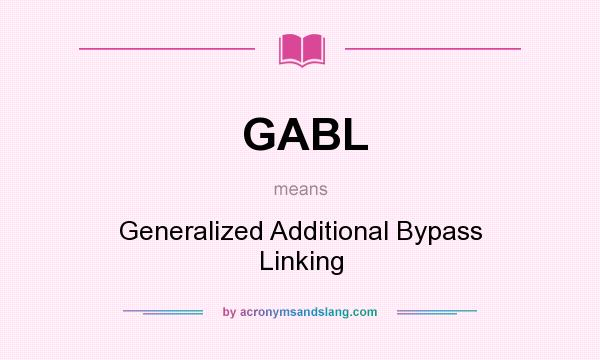 What does GABL mean? It stands for Generalized Additional Bypass Linking