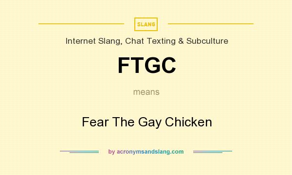 What does FTGC mean? It stands for Fear The Gay Chicken