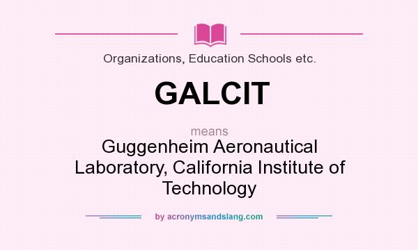 What does GALCIT mean? It stands for Guggenheim Aeronautical Laboratory, California Institute of Technology