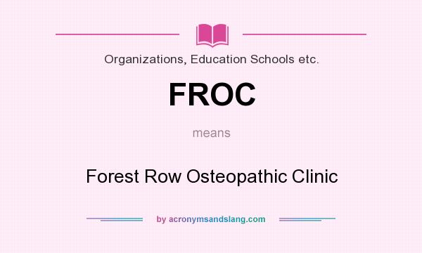 What does FROC mean? It stands for Forest Row Osteopathic Clinic