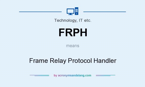 What does FRPH mean? It stands for Frame Relay Protocol Handler