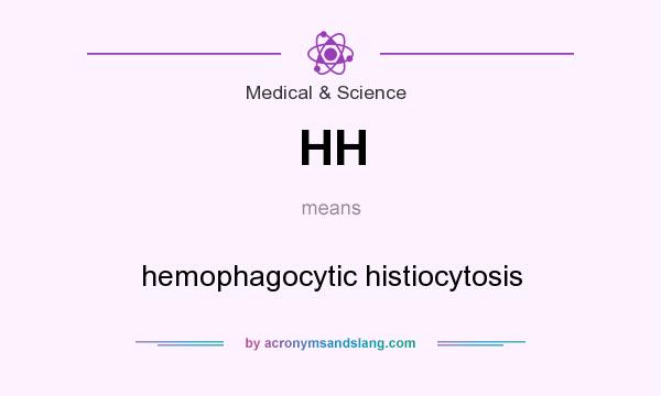 What does HH mean? It stands for hemophagocytic histiocytosis
