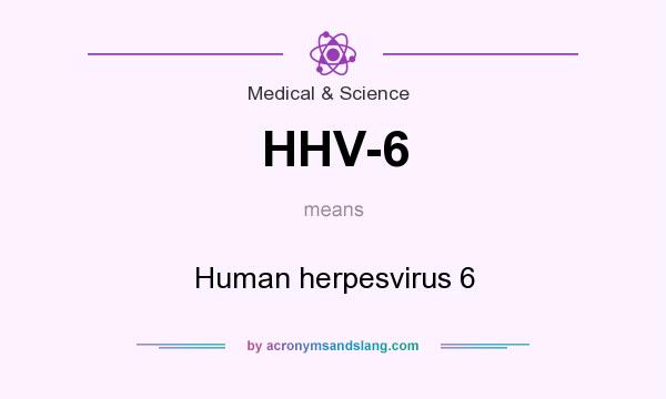 What does HHV-6 mean? It stands for Human herpesvirus 6