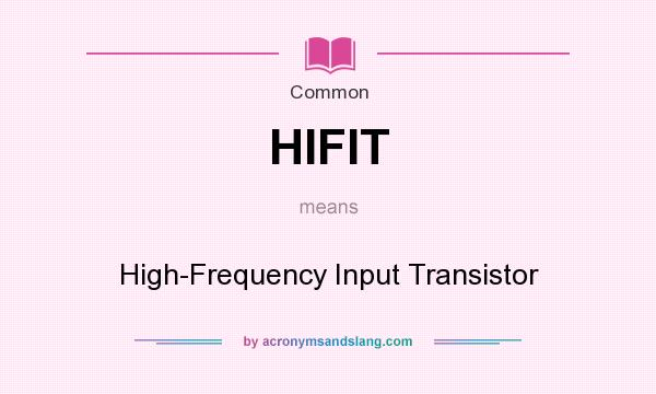 What does HIFIT mean? It stands for High-Frequency Input Transistor