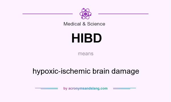 What does HIBD mean? It stands for hypoxic-ischemic brain damage