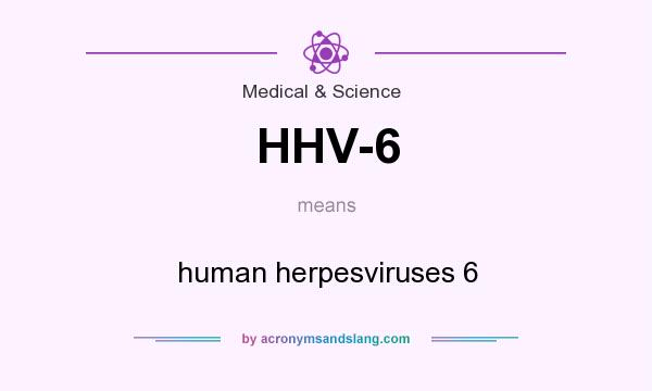 What does HHV-6 mean? It stands for human herpesviruses 6