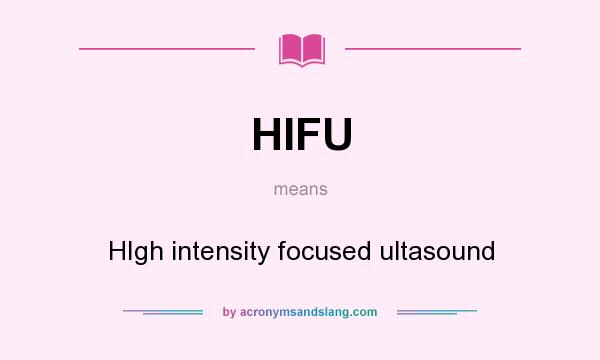What does HIFU mean? It stands for HIgh intensity focused ultasound