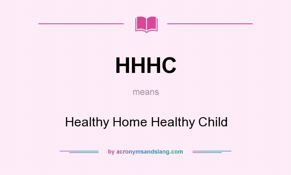 What does HHHC mean? It stands for Healthy Home Healthy Child